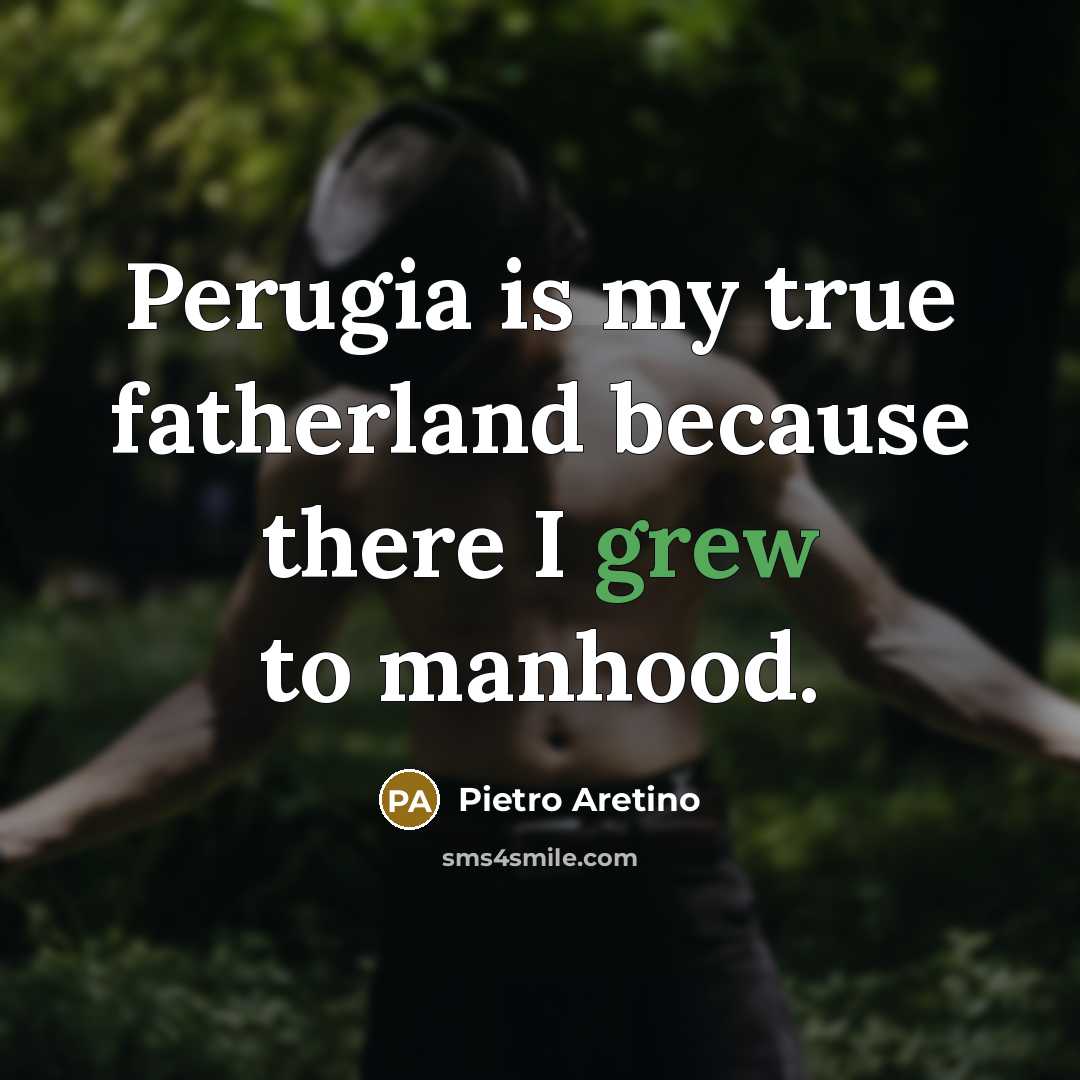“Perugia is my true fatherland because there I grew to manhood.” quote by Pietro Aretino