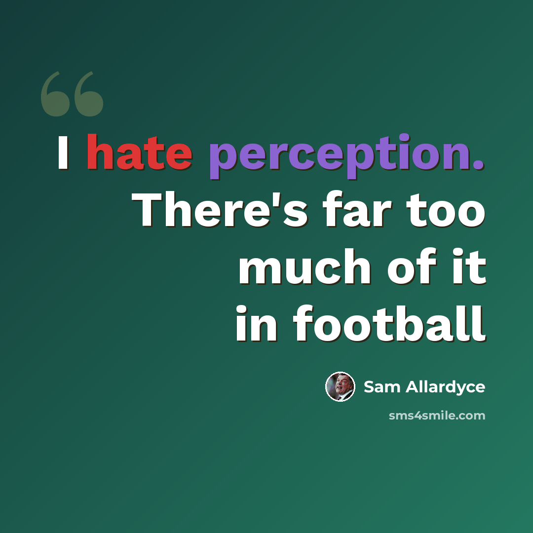 “I hate perception. There's far too much of it in football” quote by Sam Allardyce