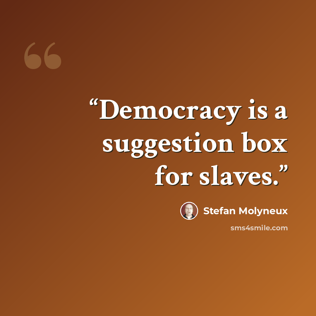 “Democracy is a suggestion box for slaves.” quote by Stefan Molyneux