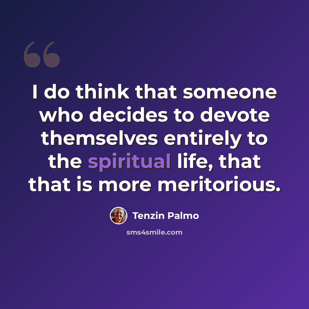 “I do think that someone who decides to devote themselves entirely to the spiritual life, that that is more meritorious.” quote by Tenzin Palmo