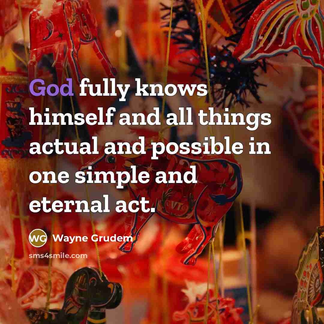 “God fully knows himself and all things actual and possible in one simple and eternal act.” quote by Wayne Grudem