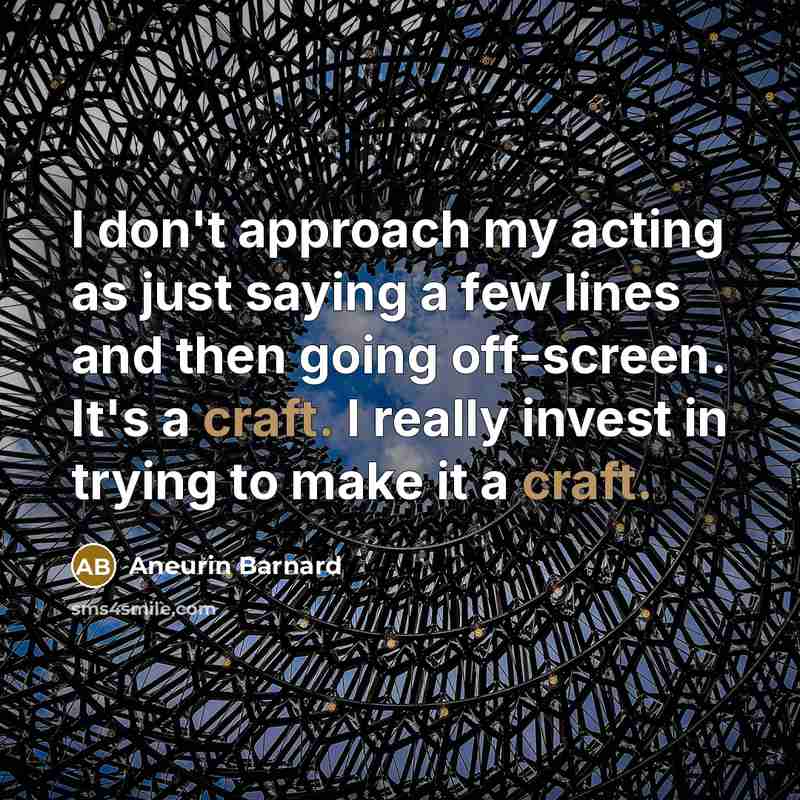 “I don't approach my acting as just saying a few lines and then going off-screen. It's a craft. I really invest in trying to make it a craft.” quote by Aneurin Barnard