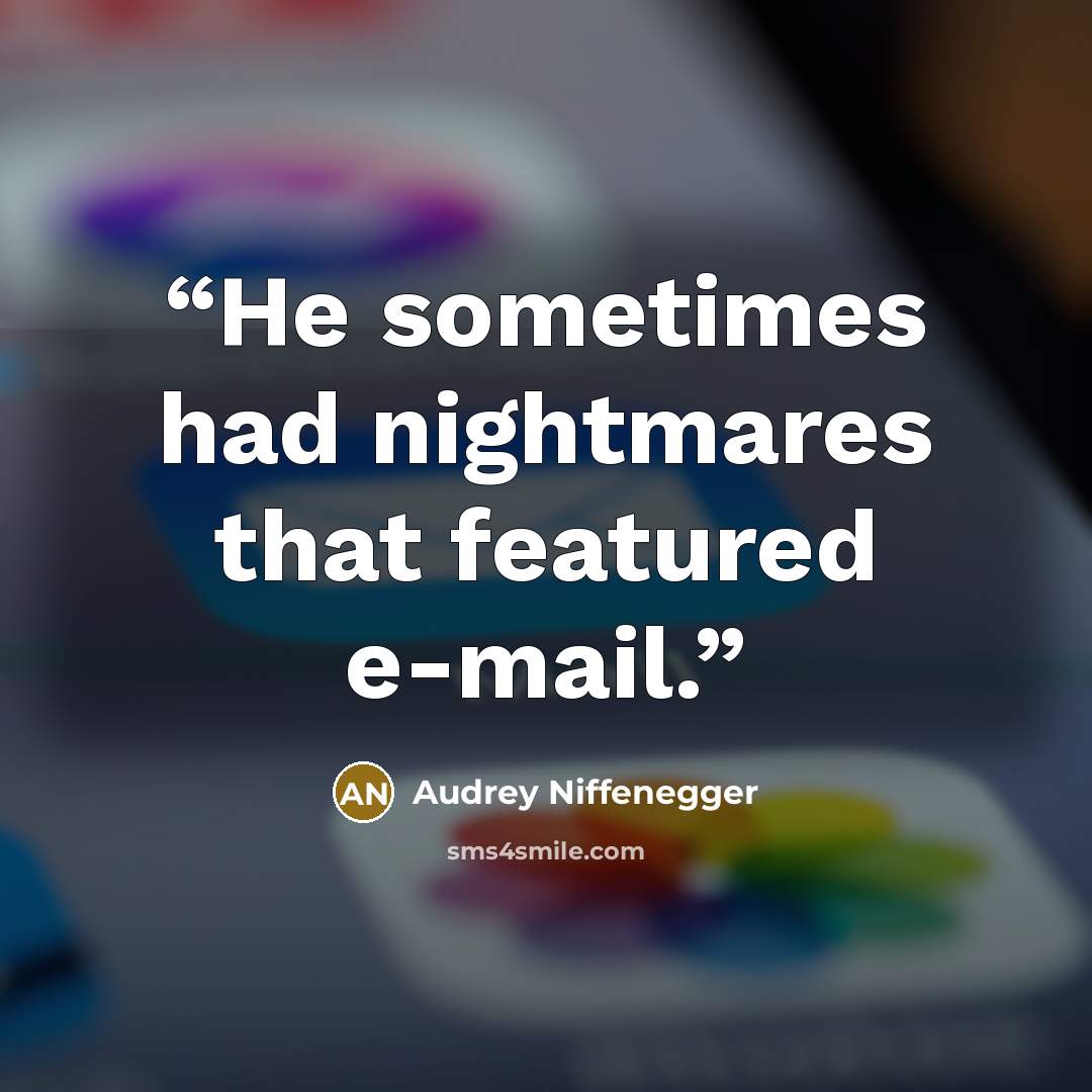 “He sometimes had nightmares that featured e-mail.” quote by Audrey Niffenegger