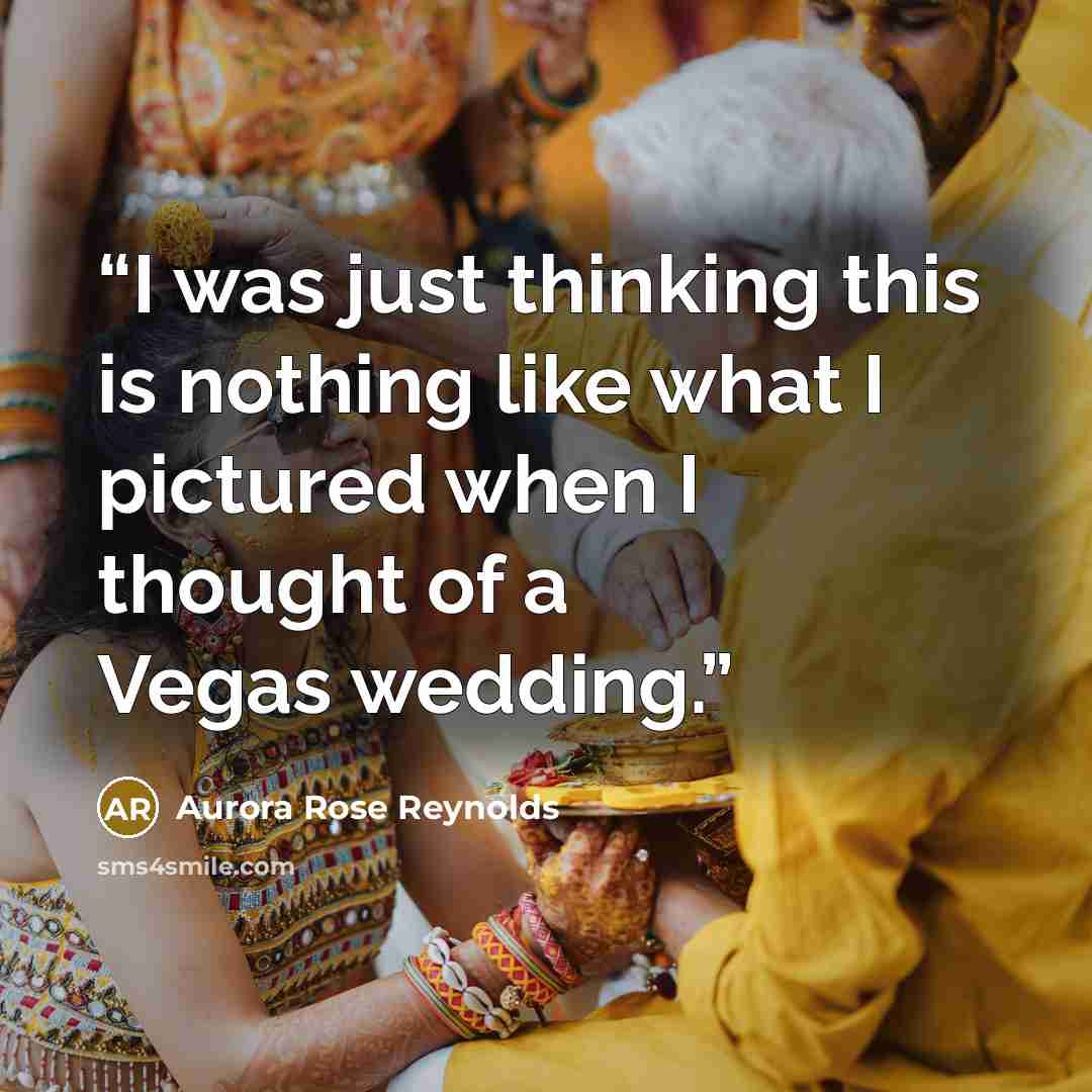 “I was just thinking this is nothing like what I pictured when I thought of a Vegas wedding.” quote by Aurora Rose Reynolds