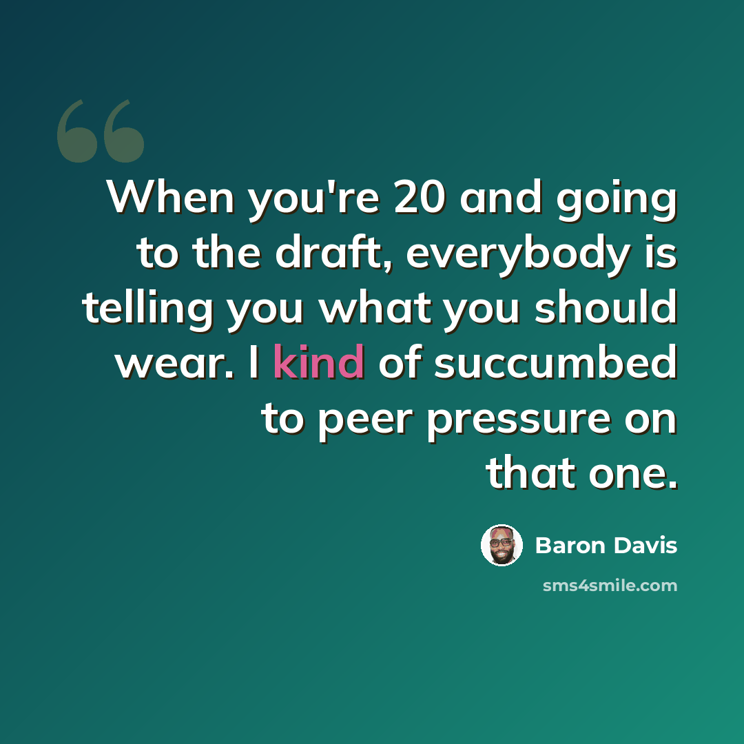 “When you're 20 and going to the draft, everybody is telling you what you should wear. I kind of succumbed to peer pressure on that one.” quote by Baron Davis