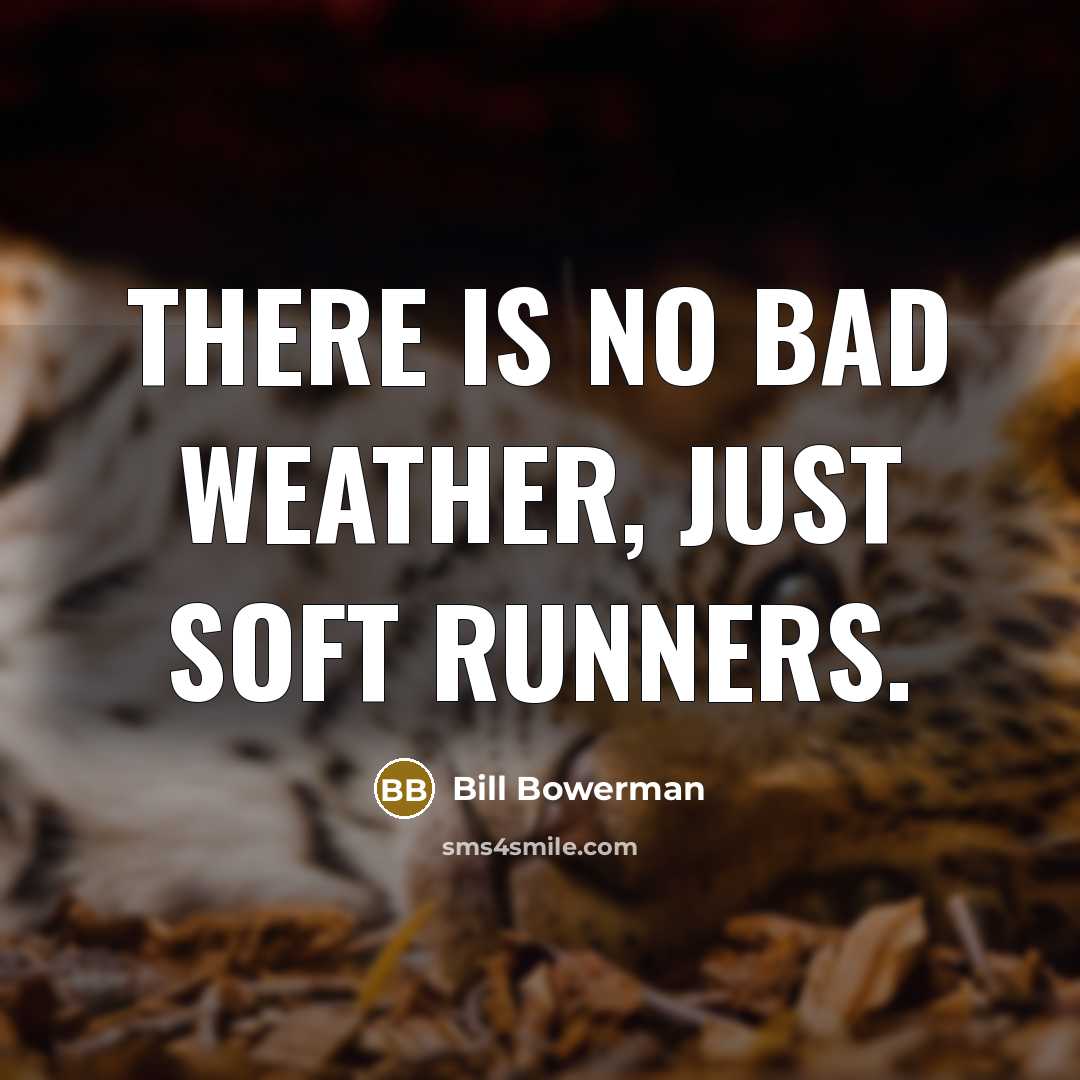 “There is no bad weather, just soft runners.” quote by Bill Bowerman