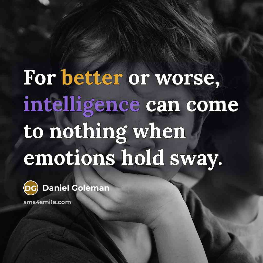 “For better or worse, intelligence can come to nothing when emotions hold sway.” quote by Daniel Goleman