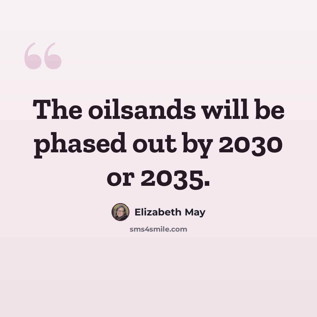 “The oilsands will be phased out by 2030 or 2035.” quote by Elizabeth May