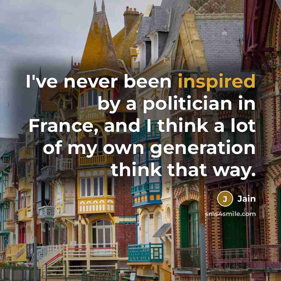 “I've never been inspired by a politician in France, and I think a lot of my own generation think that way.” quote by Jain