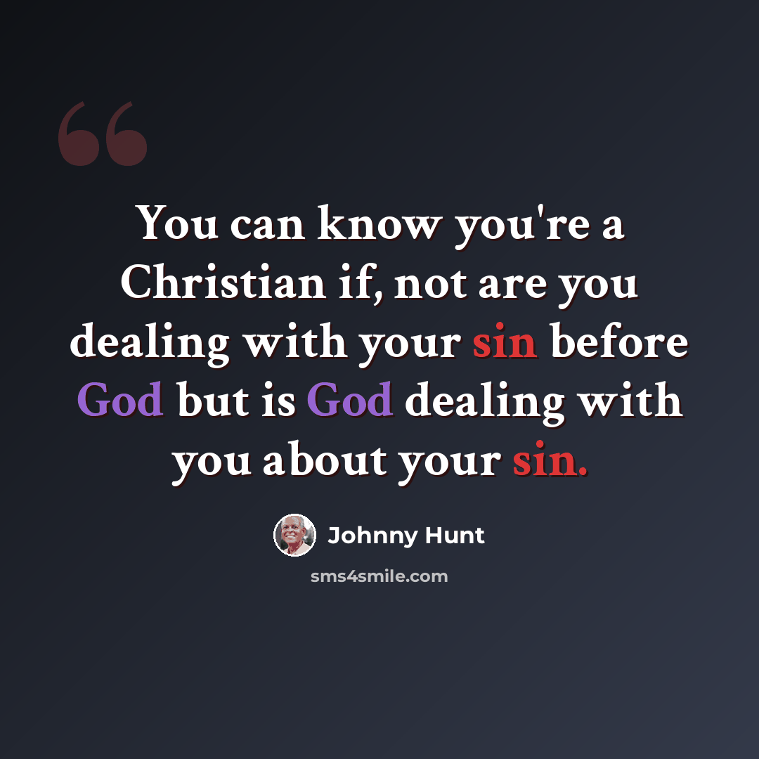 “You can know you're a Christian if, not are you dealing with your sin before God but is God dealing with you about your sin.” quote by Johnny Hunt