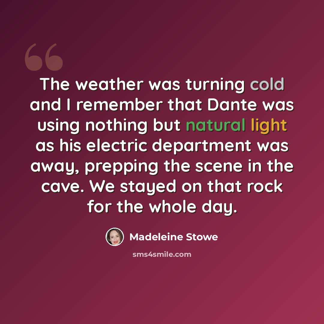 “The weather was turning cold and I remember that Dante was using nothing but natural light as his electric department was away, prepping the scene in the cave. We stayed on that rock for the whole day.” quote by Madeleine Stowe