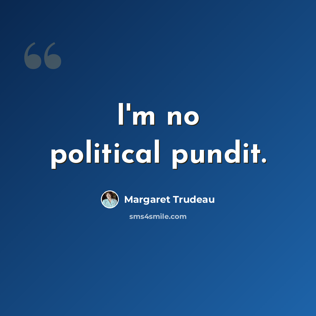 “I'm no political pundit.” quote by Margaret Trudeau