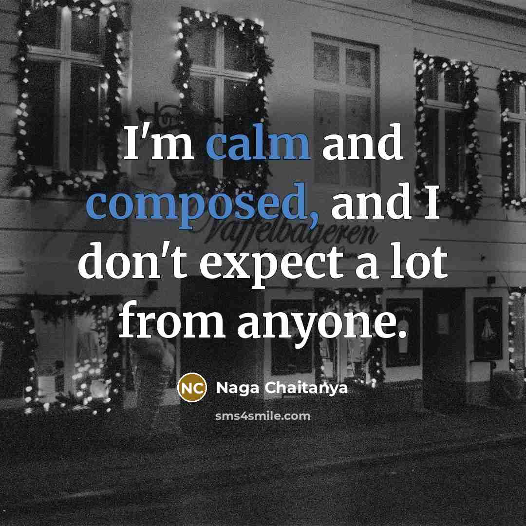 “I'm calm and composed, and I don't expect a lot from anyone.” quote by Naga Chaitanya
