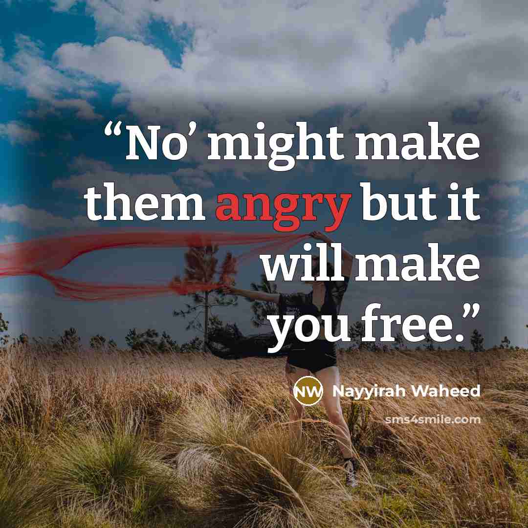 “No’ might make them angry but it will make you free.” quote by Nayyirah Waheed
