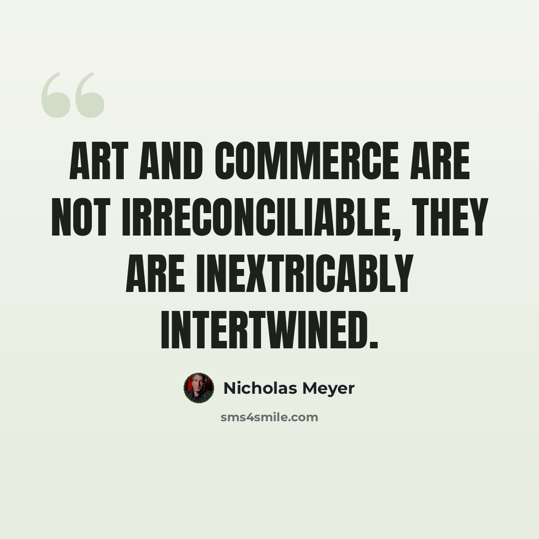 “Art and commerce are not irreconciliable, they are inextricably intertwined.” quote by Nicholas Meyer