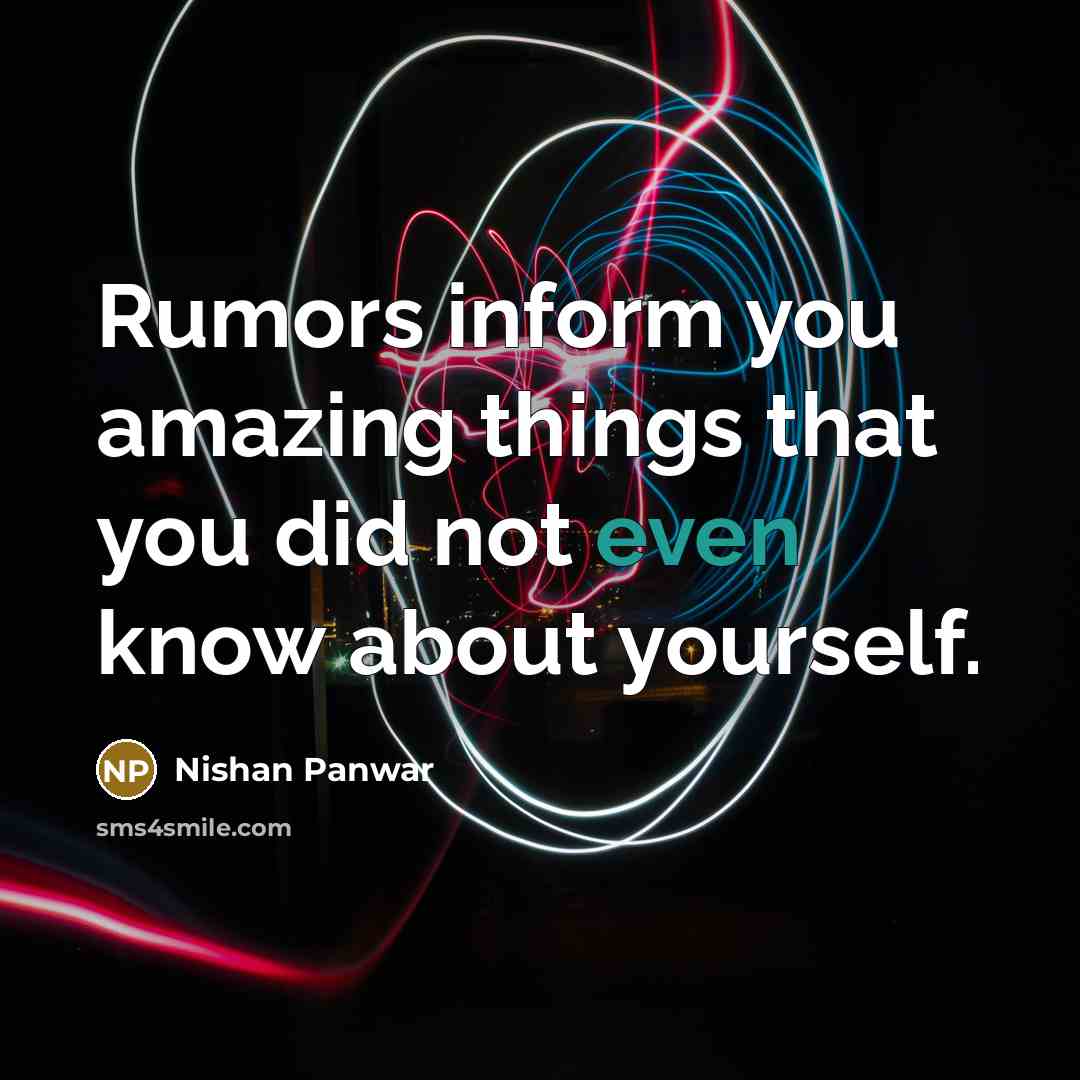 “Rumors inform you amazing things that you did not even know about yourself.” quote by Nishan Panwar