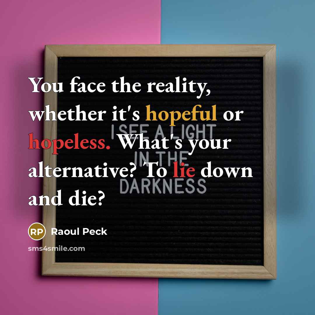 “You face the reality, whether it's hopeful or hopeless. What's your alternative? To lie down and die?” quote by Raoul Peck