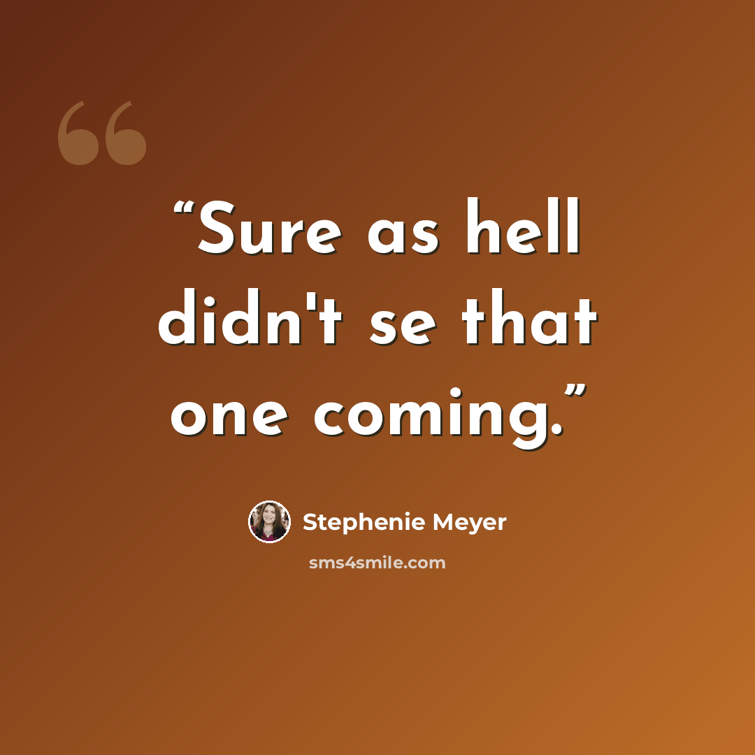 “Sure as hell didn't se that one coming.” quote by Stephenie Meyer