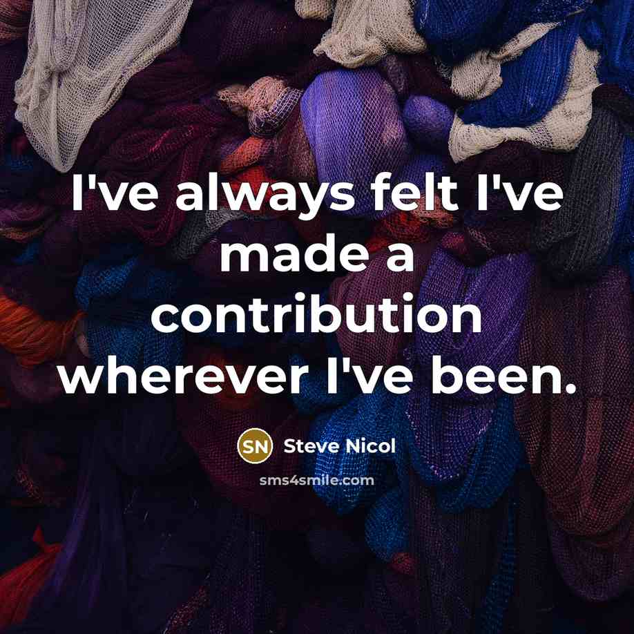 “I've always felt I've made a contribution wherever I've been.” quote by Steve Nicol