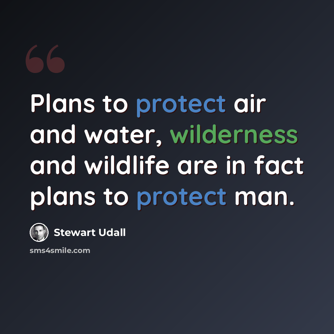 “Plans to protect air and water, wilderness and wildlife are in fact plans to protect man.” quote by Stewart Udall