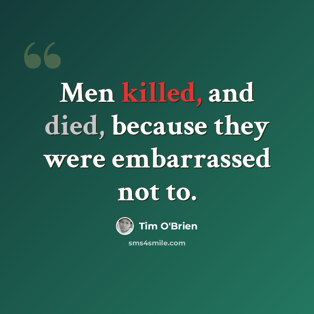 “Men killed, and died, because they were embarrassed not to.” quote by Tim O'Brien