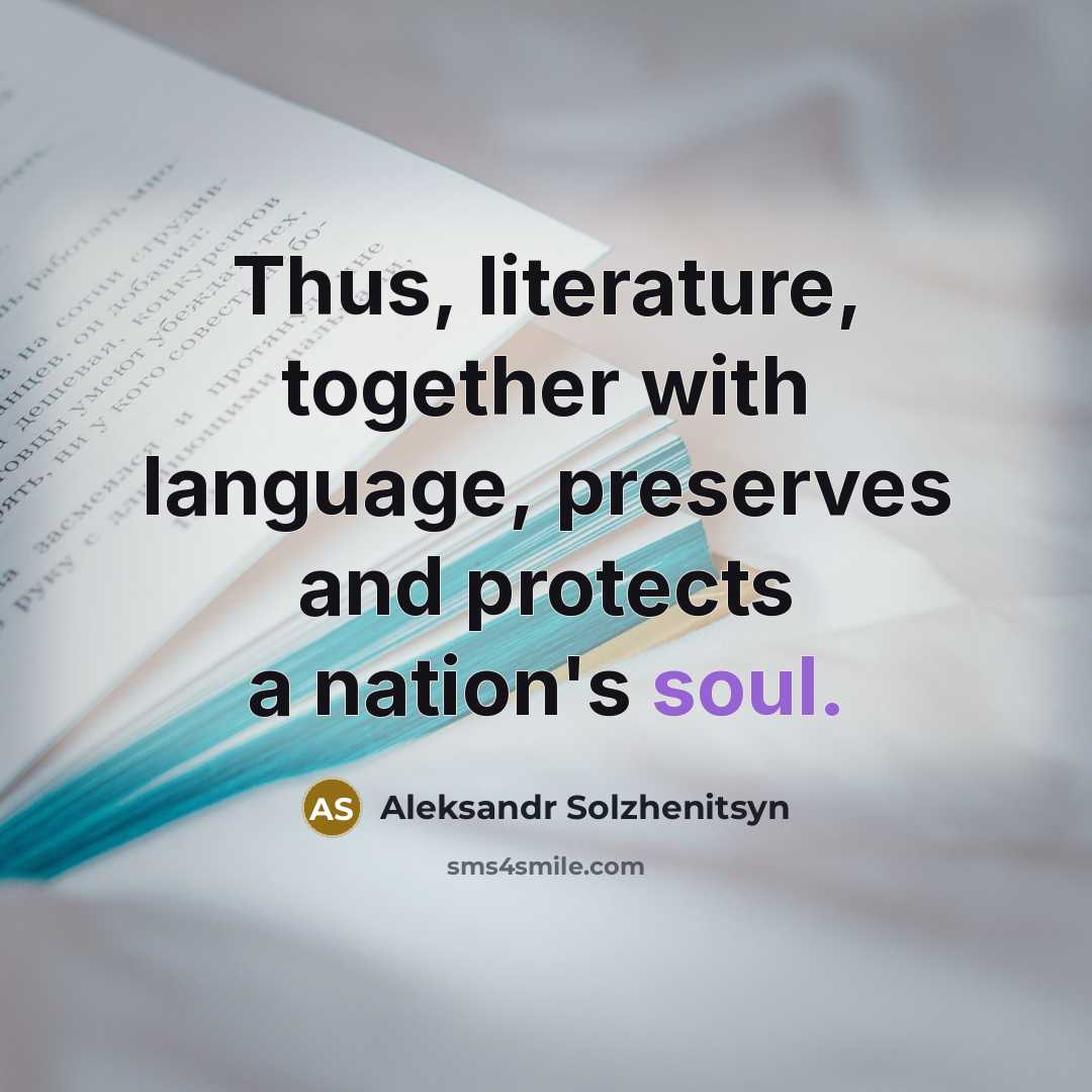 “Thus, literature, together with language, preserves and protects a nation's soul.” quote by Aleksandr Solzhenitsyn