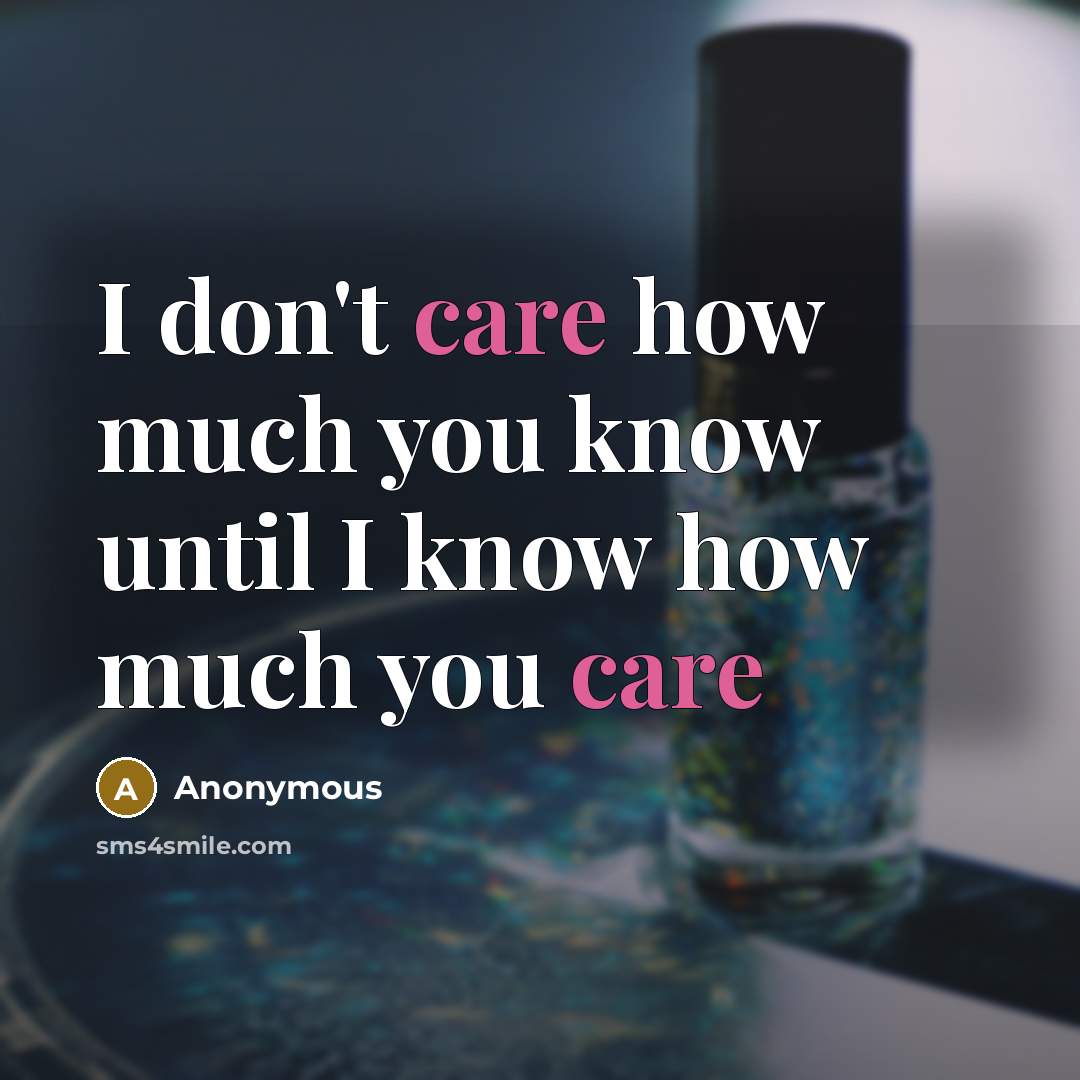 “I don't care how much you know until I know how much you care” quote by Anonymous