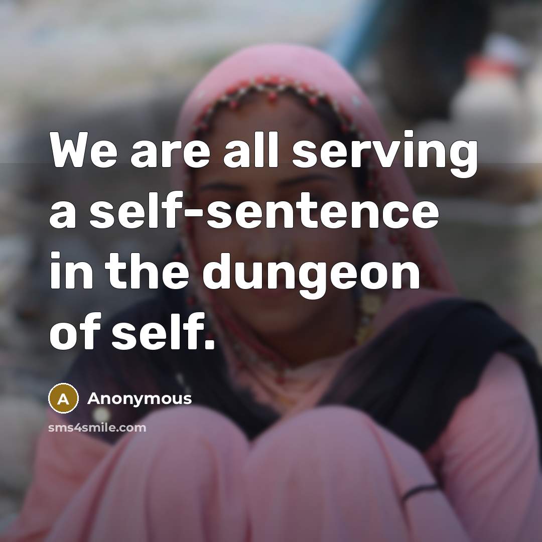 “We are all serving a self-sentence in the dungeon of self.” quote by Anonymous