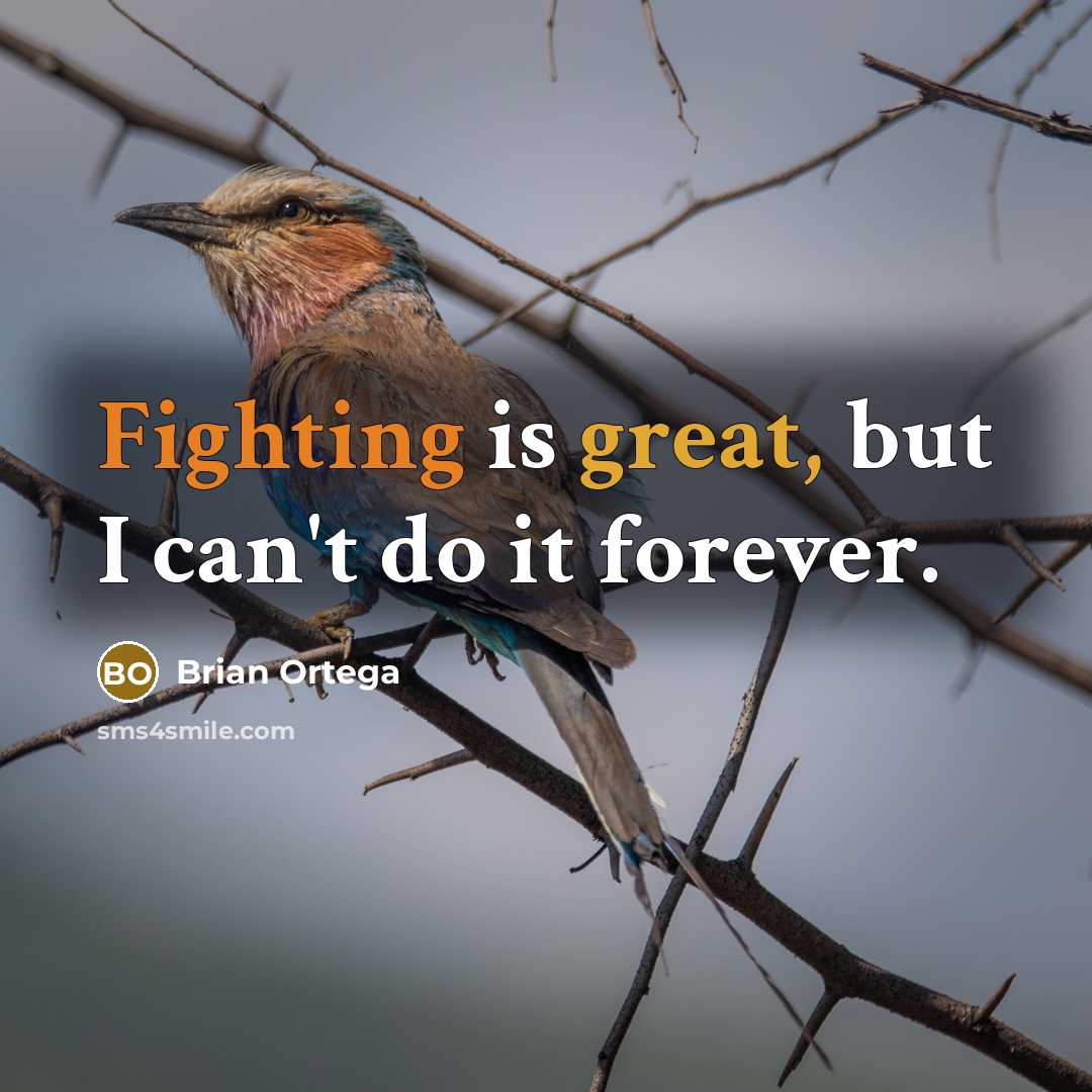 “Fighting is great, but I can't do it forever.” quote by Brian Ortega