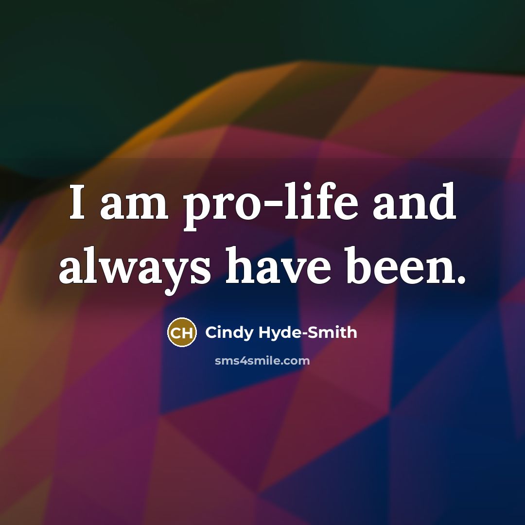 “I am pro-life and always have been.” quote by Cindy Hyde-Smith