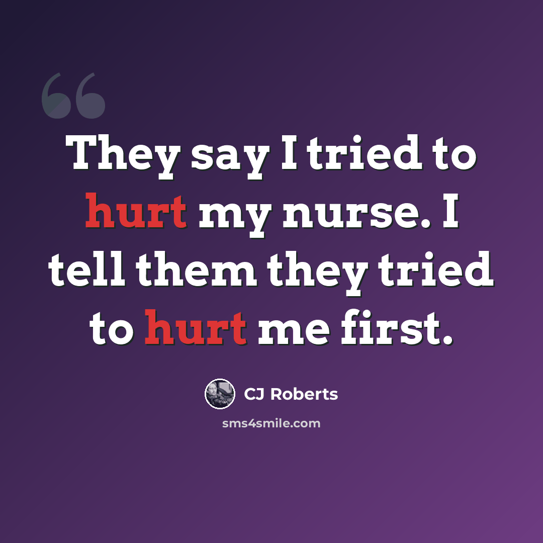 “They say I tried to hurt my nurse. I tell them they tried to hurt me first.” quote by CJ Roberts