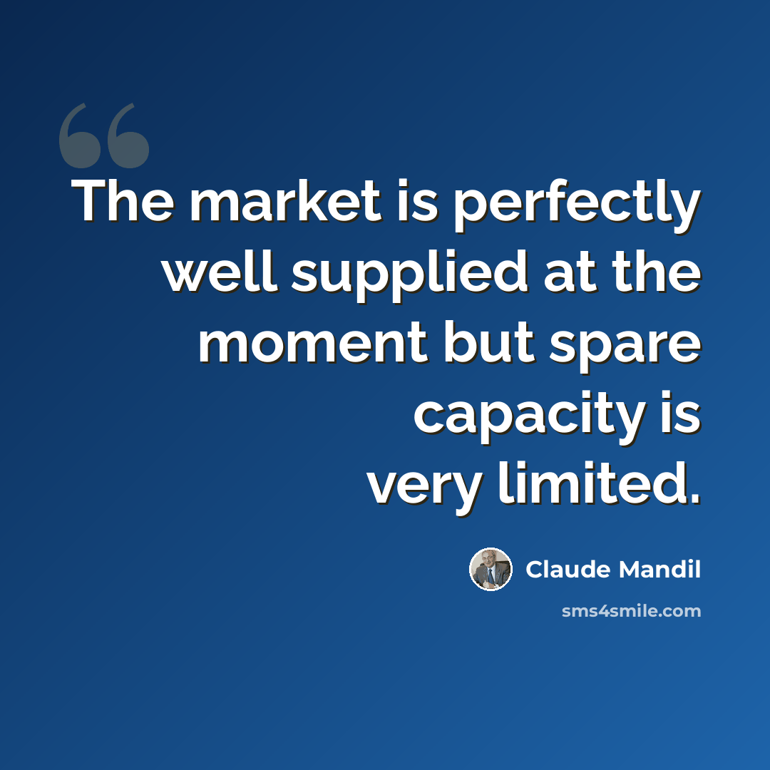 “The market is perfectly well supplied at the moment but spare capacity is very limited.” quote by Claude Mandil