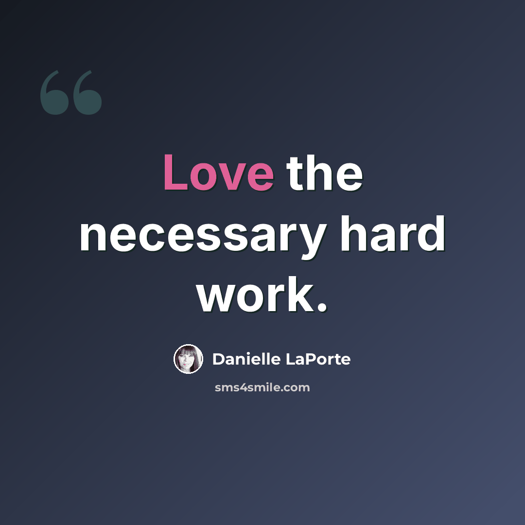 “Love the necessary hard work.” quote by Danielle LaPorte