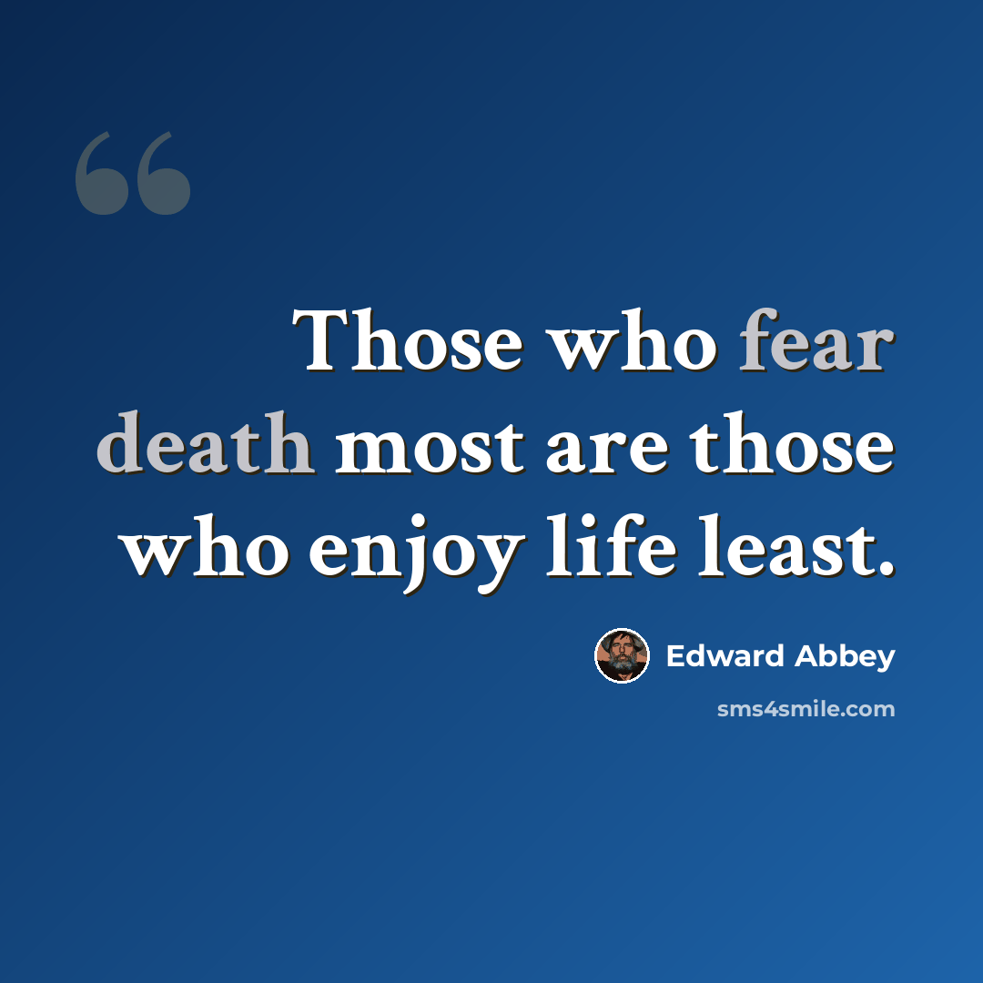 “Those who fear death most are those who enjoy life least.” quote by Edward Abbey