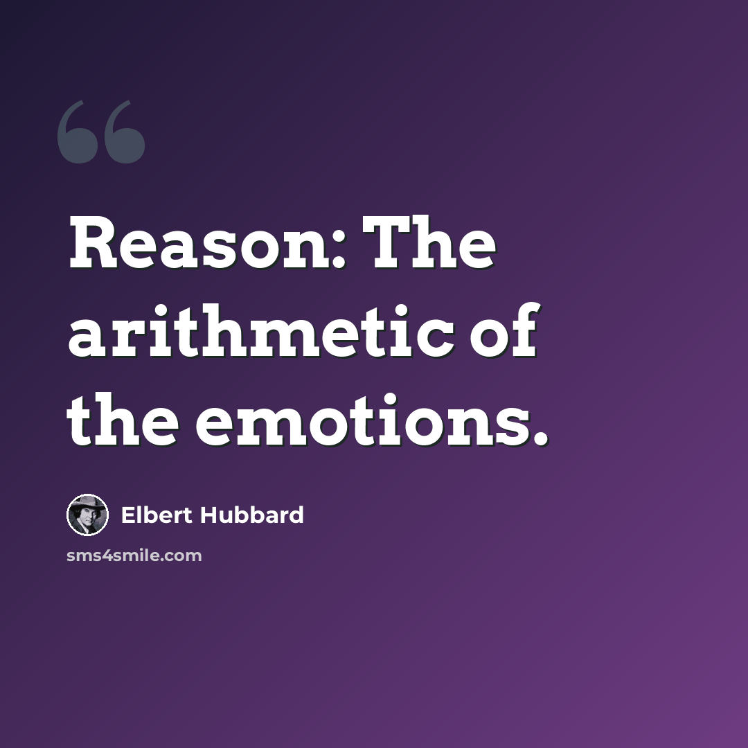 “Reason: The arithmetic of the emotions.” quote by Elbert Hubbard