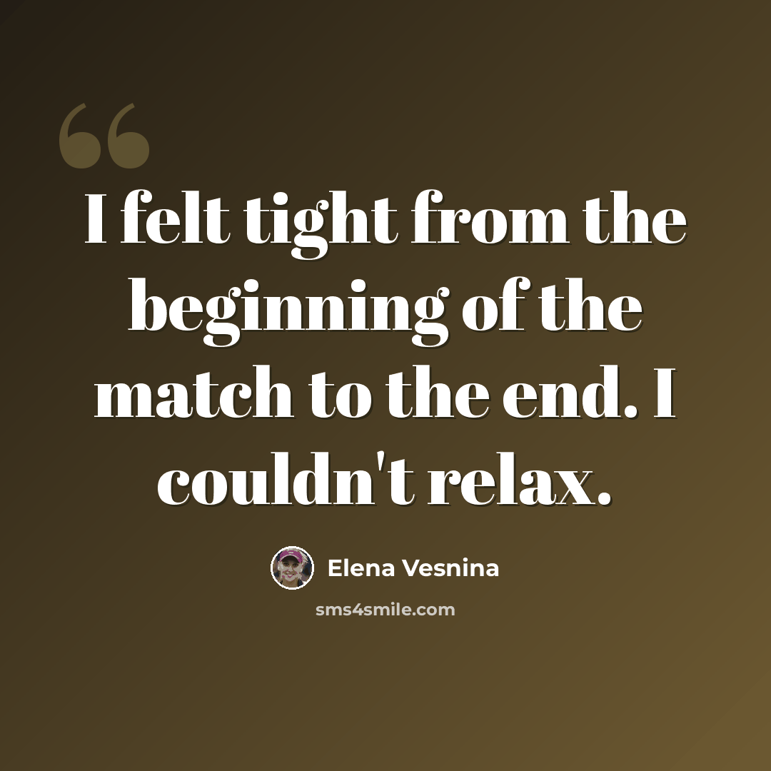 “I felt tight from the beginning of the match to the end. I couldn't relax.” quote by Elena Vesnina