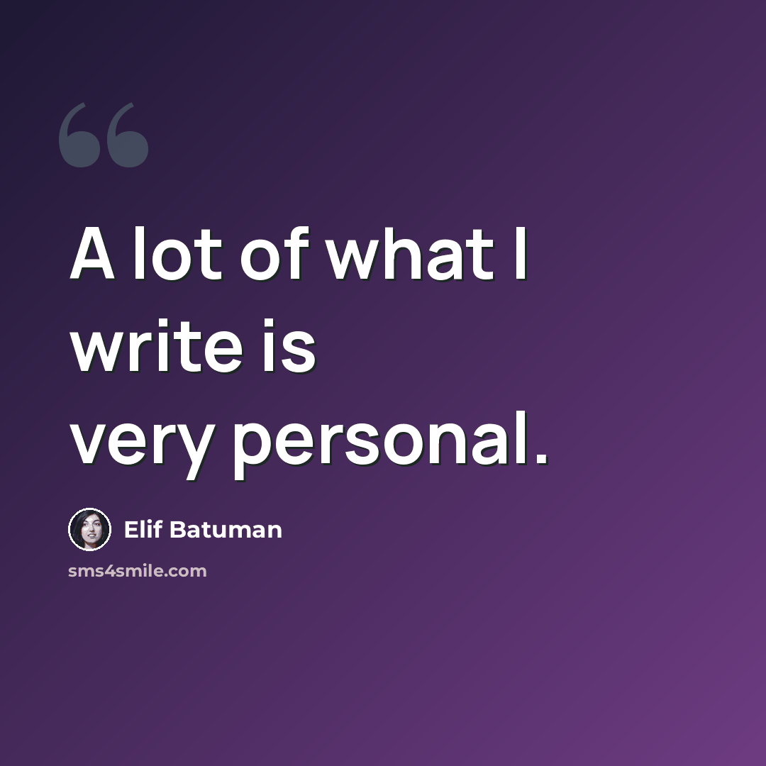 “A lot of what I write is very personal.” quote by Elif Batuman