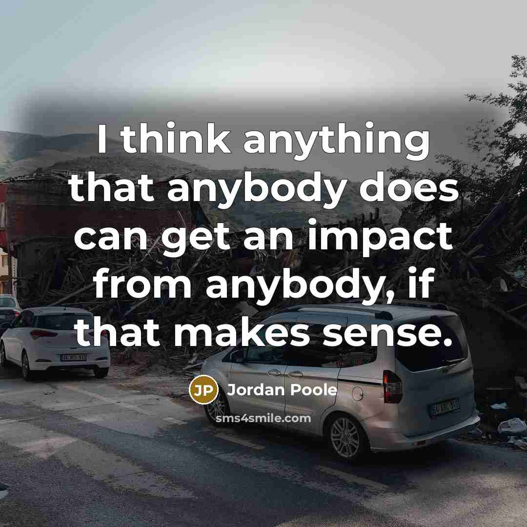 “I think anything that anybody does can get an impact from anybody, if that makes sense.” quote by Jordan Poole