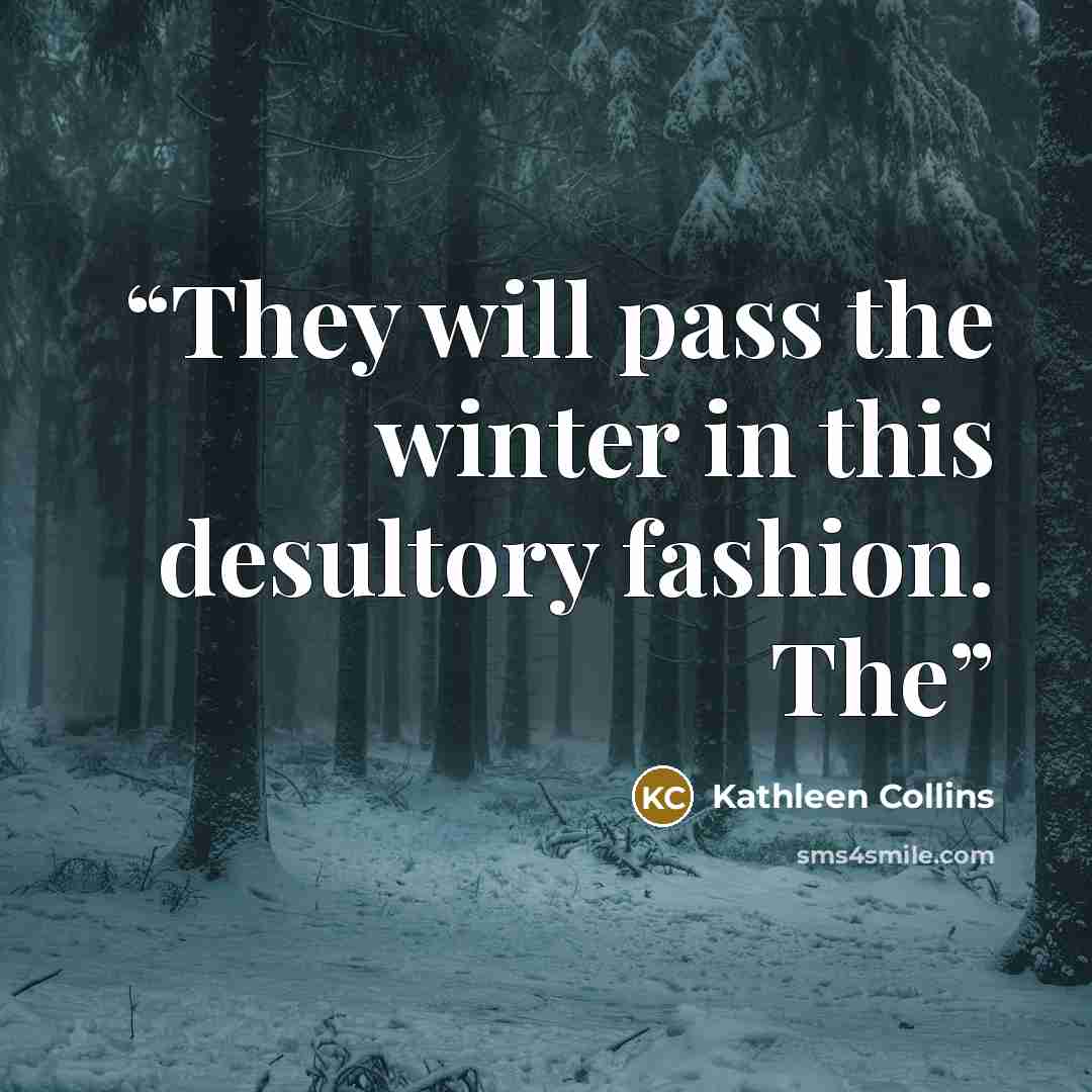 “They will pass the winter in this desultory fashion. The” quote by Kathleen Collins
