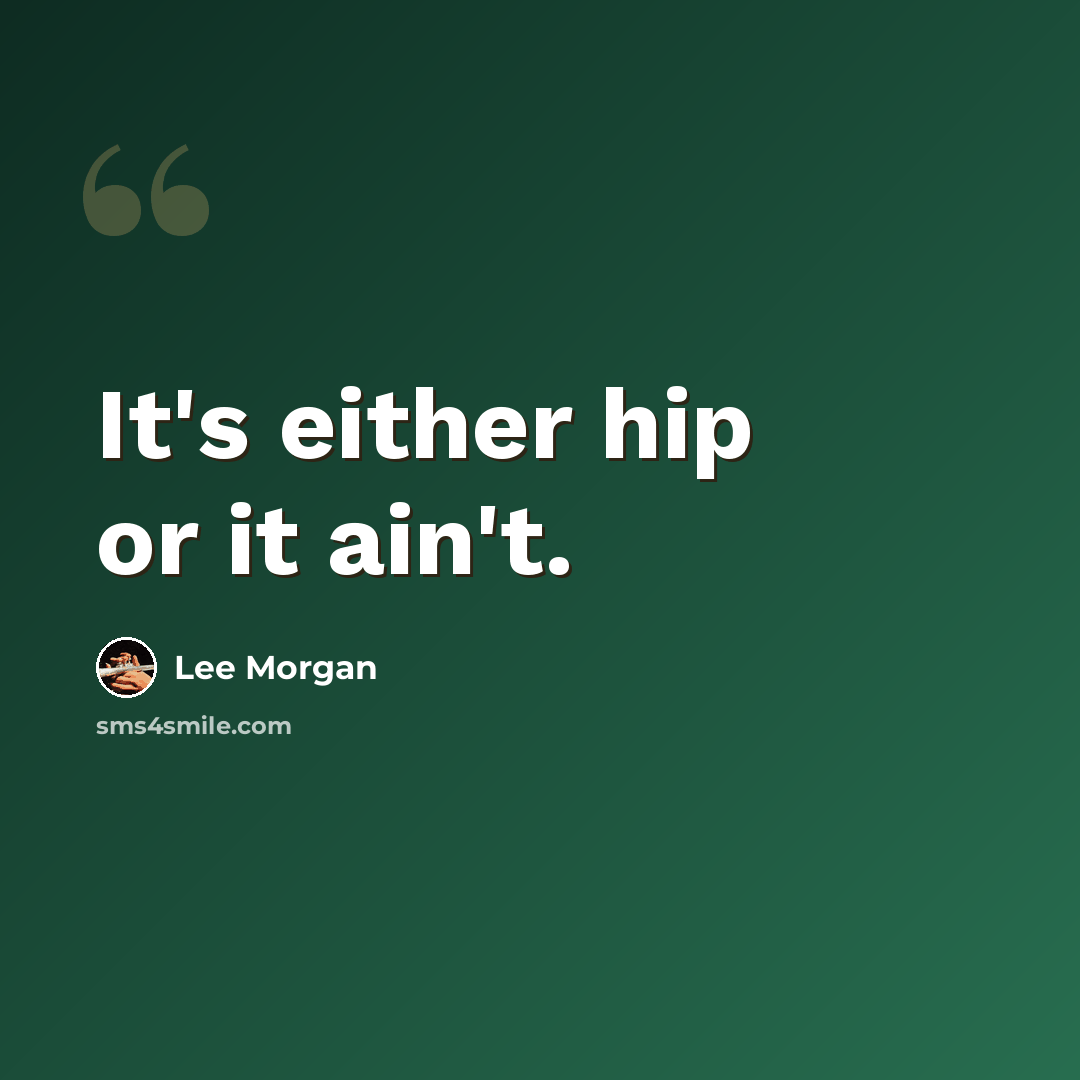 “It's either hip or it ain't.” quote by Lee Morgan