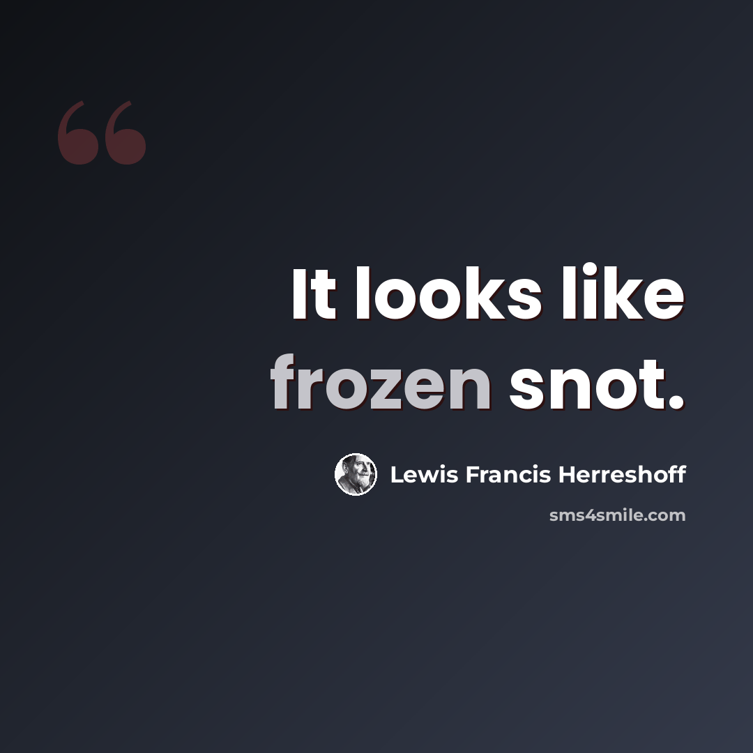 “It looks like frozen snot.” quote by Lewis Francis Herreshoff