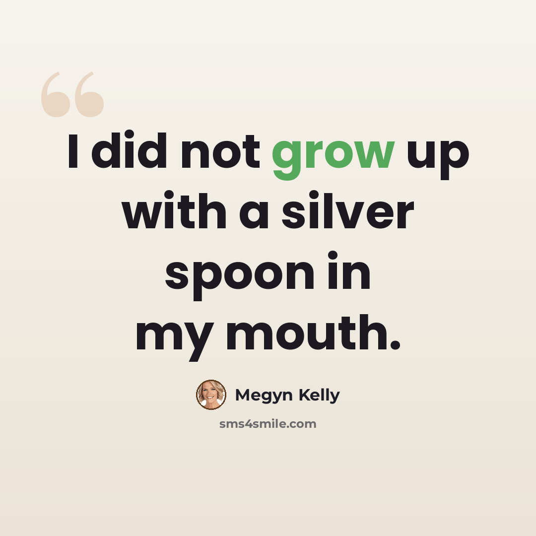 “I did not grow up with a silver spoon in my mouth.” quote by Megyn Kelly