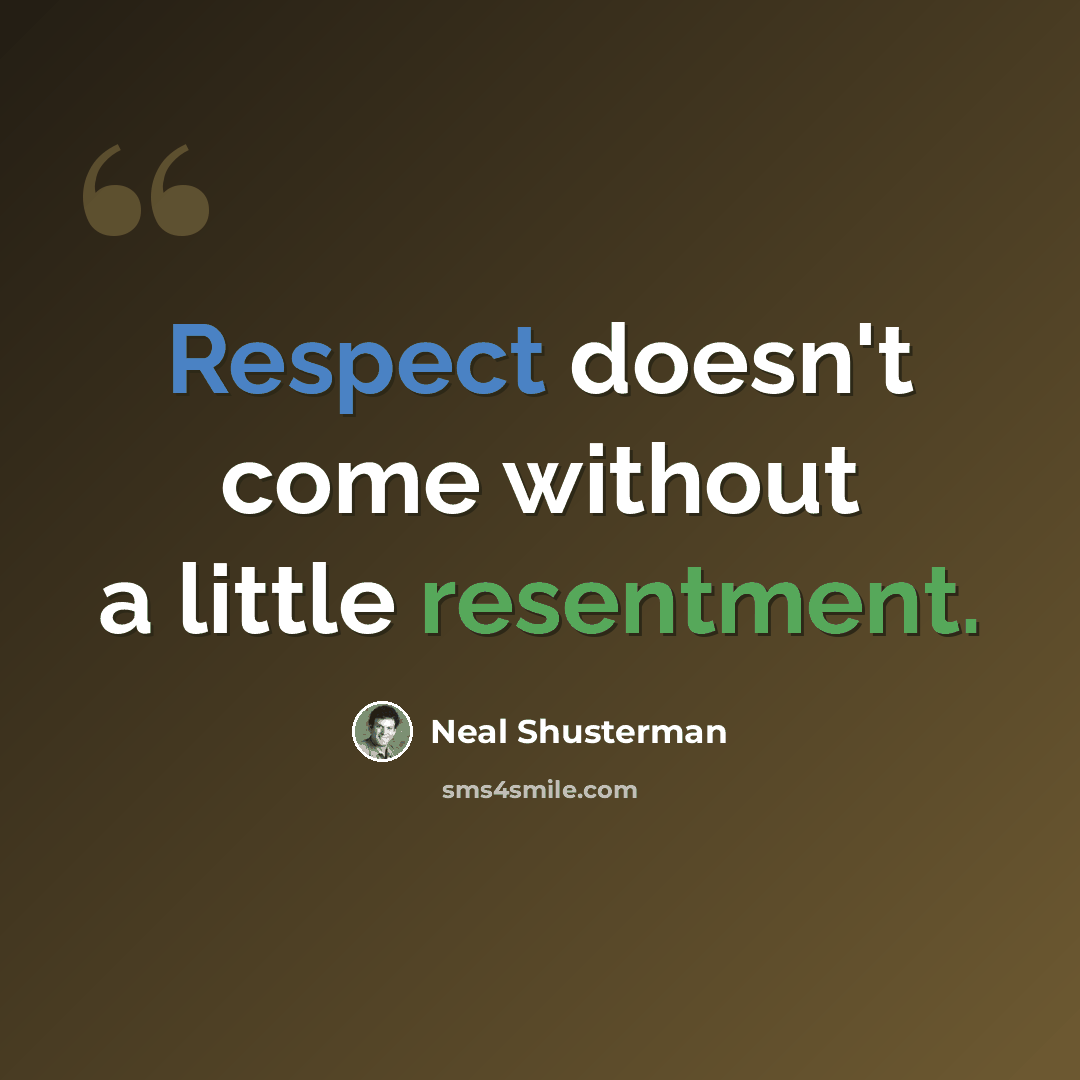 “Respect doesn't come without a little resentment.” quote by Neal Shusterman