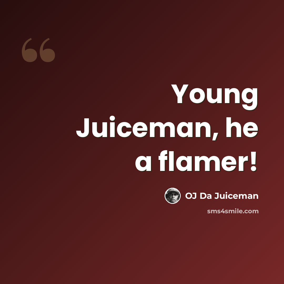 “Young Juiceman, he a flamer!” quote by OJ da Juiceman