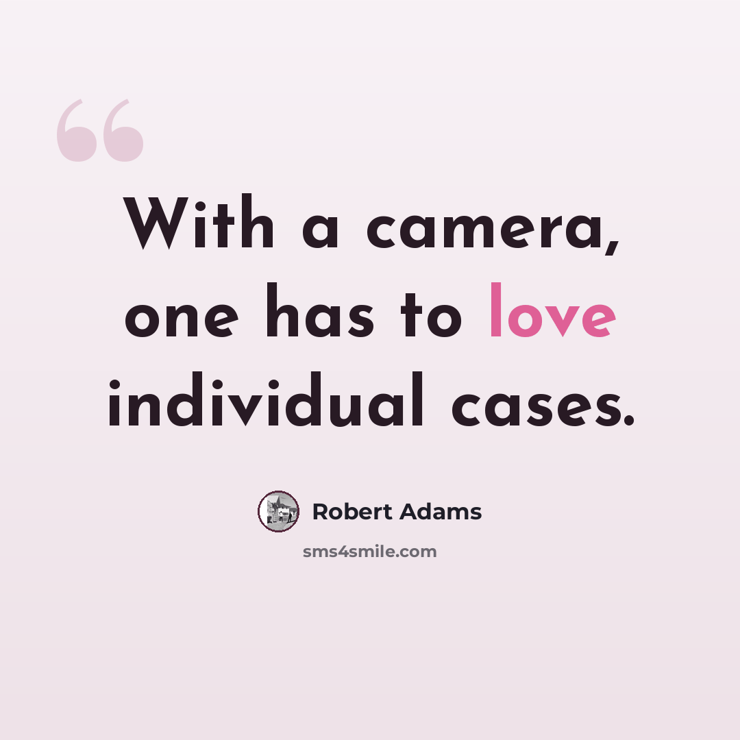 “With a camera, one has to love individual cases.” quote by Robert Adams