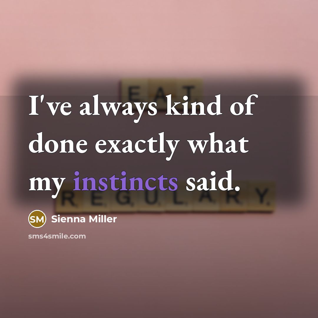 “I've always kind of done exactly what my instincts said.” quote by Sienna Miller