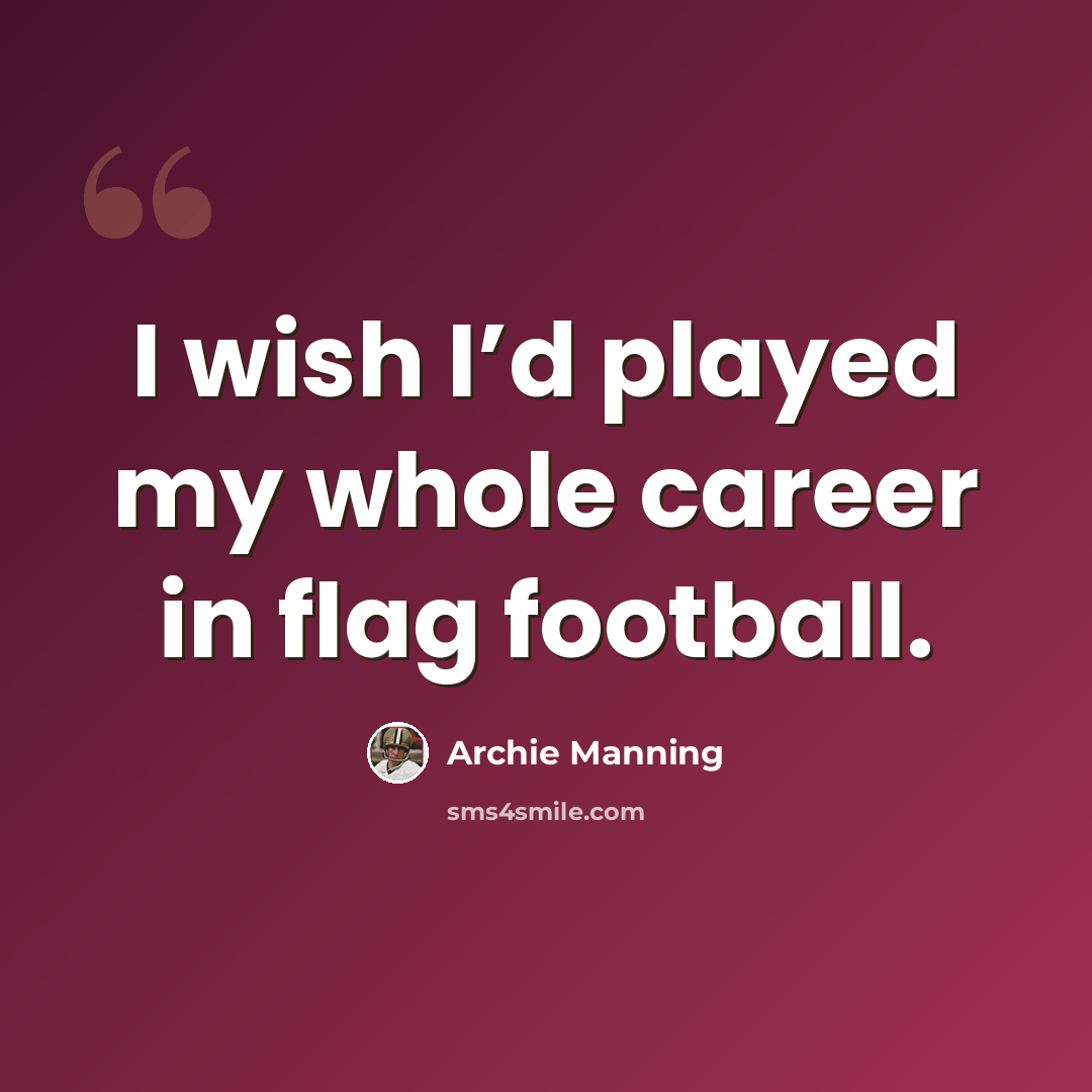 “I wish I’d played my whole career in flag football.” quote by Archie Manning