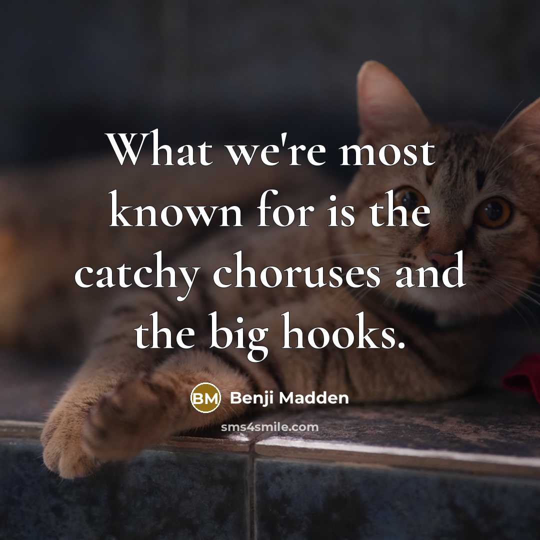 “What we're most known for is the catchy choruses and the big hooks.” quote by Benji Madden