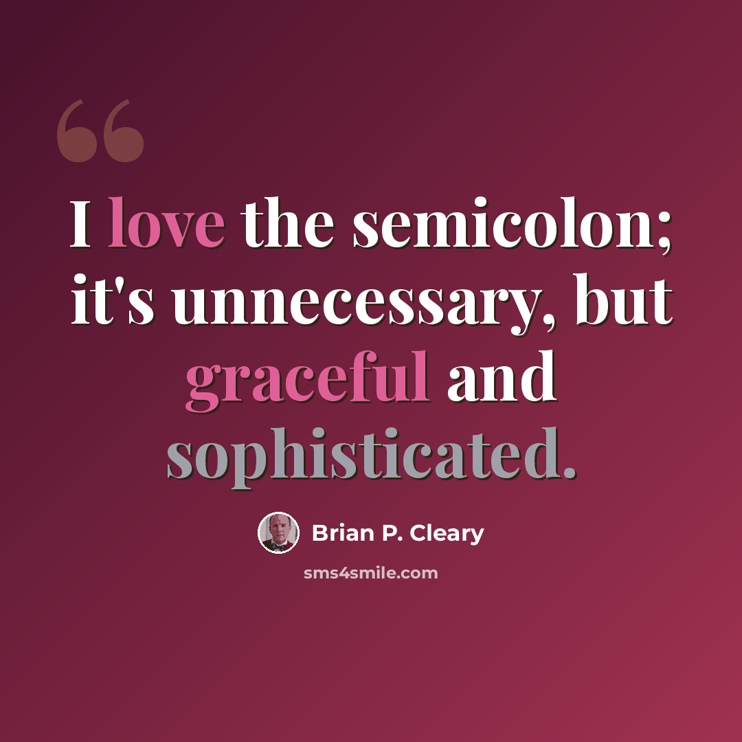 “I love the semicolon; it's unnecessary, but graceful and sophisticated.” quote by Brian P. Cleary