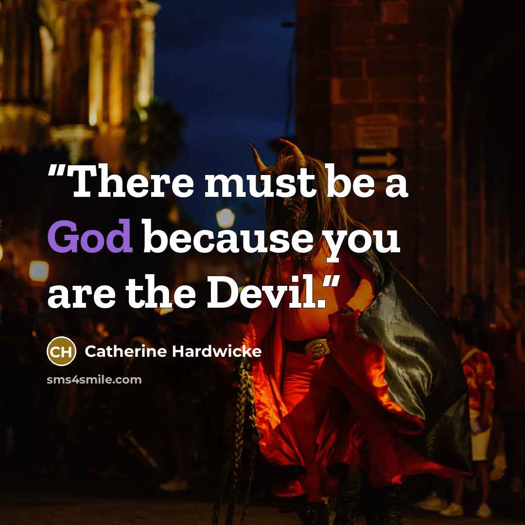 “There must be a God because you are the Devil.” quote by Catherine Hardwicke